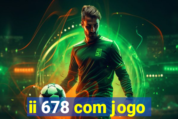 ii 678 com jogo